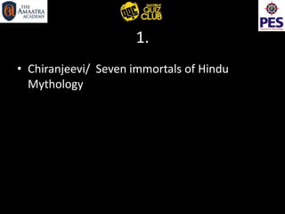 1.
• Chiranjeevi/ Seven immortals of Hindu
Mythology
 