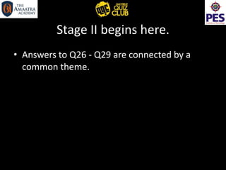 Stage II begins here.
• Answers to Q26 - Q29 are connected by a
common theme.
 