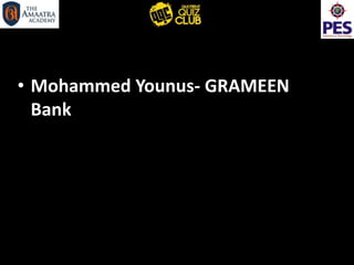 • Mohammed Younus- GRAMEEN
Bank
 