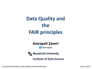 Data	Quality	and		
the	
FAIR	principles
1
Amrapali	Zaveri	
Conquaire	Workshop	on	Data	Quality	and	Reproducibility April	3,	2019
@amrapaliz
 