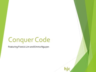 Conquer Code
Featuring Francis Lim and Emma Nguyen
 