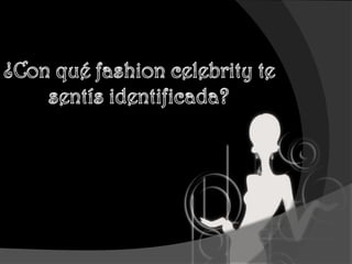 ¿Con qué fashion celebrity te sentís identificada? 