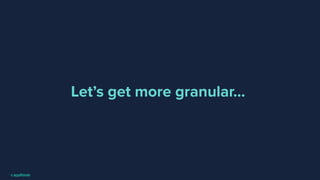 Let’s get more granular…
 