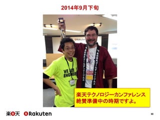 68
2014年9月下旬
楽天テクノロジーカンファレンス
絶賛準備中の時期ですよ。
 