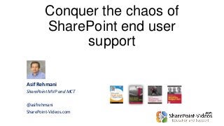 Conquer the chaos of
SharePoint end user
support
Asif Rehmani
SharePoint MVP and MCT
@asifrehmani
SharePoint-Videos.com

 