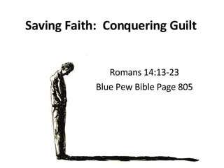 Saving Faith:  Conquering Guilt Romans 14:13-23 Blue Pew Bible Page 805 