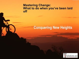 Mastering Change:  What to do when you’ve been laid off Conquering New Heights 