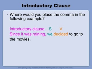 Introductory Clause Where would you place the comma in the following example?  Introductory clause   S   V Since it was raining,   we   decided  to go to  the movies. 