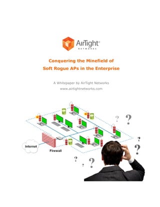 Conquering the Minefield of
Soft Rogue APs in the Enterprise


    A Whitepaper by AirTight Networks
       www.airtightnetworks.com
 