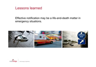 Lessons learned

Effective notification may be a life-and-death matter in
emergency situations.
 