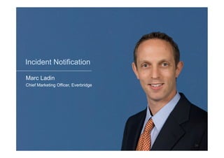 Incident Notification

Marc Ladin
Chief Marketing Officer, Everbridge




                                      24
 