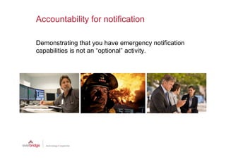 Accountability for notification

Demonstrating that you have emergency notification
capabilities is not an “optional” activity.
 