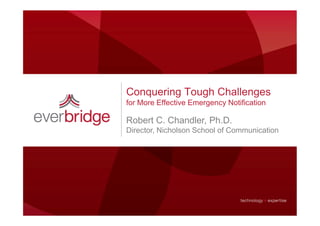 Conquering Tough Challenges
for More Effective Emergency Notification

Robert C. Chandler, Ph.D.
Director, Nicholson School of Communication
 
