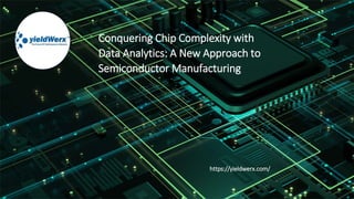 Conquering Chip Complexity with
Data Analytics: A New Approach to
Semiconductor Manufacturing
https://yieldwerx.com/
 
