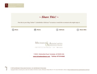 CONQUERING CORPORAT E
       CHAL LENGES




                                                                          ~ Share This! ~
                         Post this to your blog, Twitter™, LinkedIn® or Delicious™ accounts or email this to someone who might enjoy it.




                  Share                                              Remix                                              Attribute                                      Share Alike




                                                             11639 E. Wethersfield Road, Scottsdale, AZ 85259 USA
                                                            www.michaelsandassoc.com                  Toll-free: 877-614-8440
2




         © 2010 by Michaels & Associates Docntrain, Ltd. dba Michaels & Associates
Page




         Copyright holder is licensing this under the Creative Commons License, Attribution-Share Alike 3.0. For more information, check out http://creativecommons.org/licenses/by-sa/3.0/us/
 