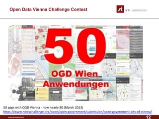 Open Data Vienna Challenge Contest 
50 apps with OGD Vienna - now nearly 80 (March 2013) 
https://www.newschallenge.org/op...