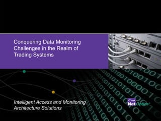 Conquering Data Monitoring
Challenges in the Realm of
Trading Systems




Intelligent Access and Monitoring
Architecture Solutions
 