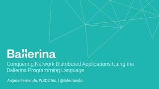 Conquering Network Distributed Applications Using the
Ballerina Programming Language
Anjana Fernando, WSO2 Inc. | @lafernando
 