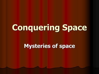 Conquering Space
Mysteries of space
 