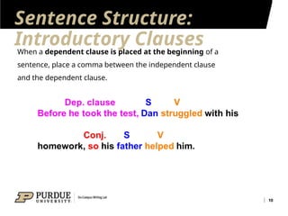 Sentence Structure:
Introductory Clauses
10
When a dependent clause is placed at the beginning of a
sentence, place a comma between the independent clause
and the dependent clause.
 