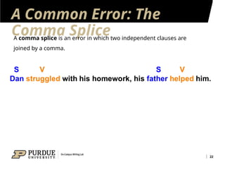 A Common Error: The
Comma Splice
22
A comma splice is an error in which two independent clauses are
joined by a comma.
 