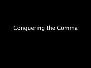 Conquering the Comma
 