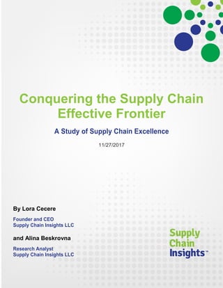 Conquering the Supply Chain
Effective Frontier
A Study of Supply Chain Excellence
11/27/2017
By Lora Cecere
Founder and CEO
Supply Chain Insights LLC
and Alina Beskrovna
Research Analyst
Supply Chain Insights LLC
 