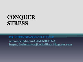 CONQUERSTRESS DR.SHRINIWAS KASHALIKAR www.scribd.com/SAMAJRATNA http://drshriniwasjkashalikar.blogspot.com 