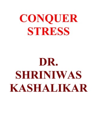 CONQUER
  STRESS

    DR.
 SHRINIWAS
KASHALIKAR
 