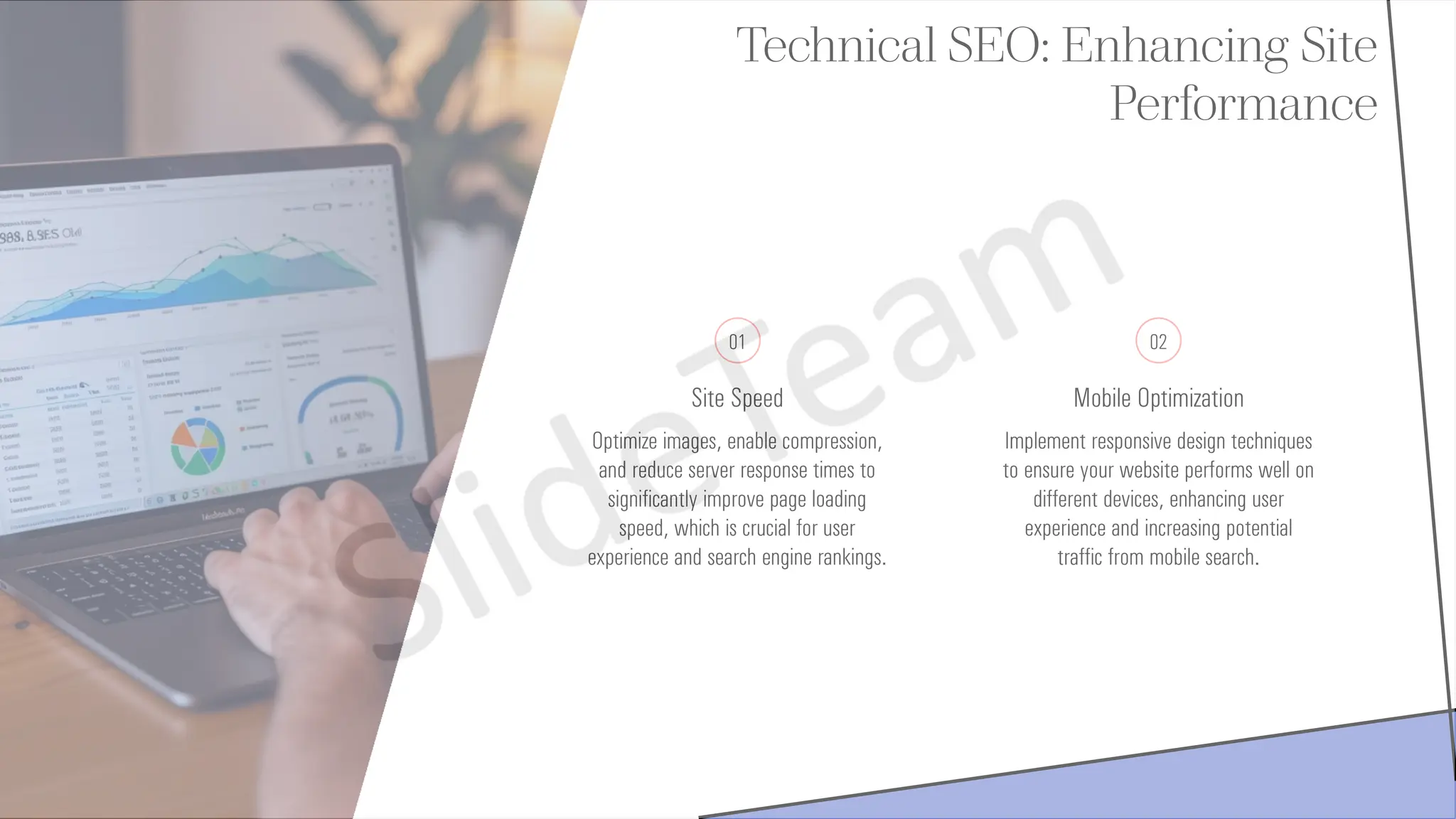 Technical SEO: Enhancing Site
Performance
01
Site Speed
Optimize images, enable compression,
and reduce server response times to
significantly improve page loading
speed, which is crucial for user
experience and search engine rankings.
02
Mobile Optimization
Implement responsive design techniques
to ensure your website performs well on
different devices, enhancing user
experience and increasing potential
traffic from mobile search.
 