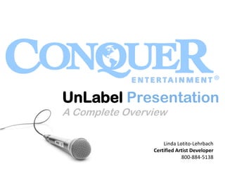 UnLabel Presentation
A Complete Overview
Linda Lotito-Lehrbach
Certified Artist Developer
800-884-5138
 