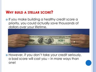 Why build a stellar score?If you make building a healthy credit score a priority, you could actually save thousands of dollars over your lifetime.However, if you don’t take your credit seriously, a bad score will cost you – in more ways than one!