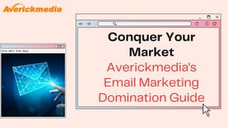 Conquer Your
Market
Averickmedia's
Email Marketing
Domination Guide
 