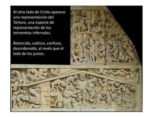 Al otro lado de Cristo aparece
una representación del
Tártaro, una especie de
representación de los
tormentos infernales.
Retorcido, caótico, confuso,
desordenado, al revés que el
lado de los justos.
 