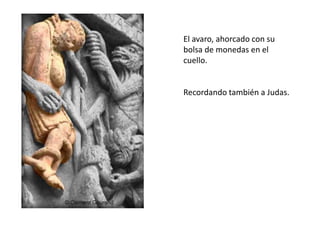 El avaro, ahorcado con su
bolsa de monedas en el
cuello.
Recordando también a Judas.
 