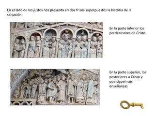 En el lado de los justos nos presenta en dos frisos superpuestos la historia de la
salvación:
En la parte inferior los
predecesores de Cristo
En la parte superior, los
posteriores a Cristo y
que siguen sus
enseñanzas
 