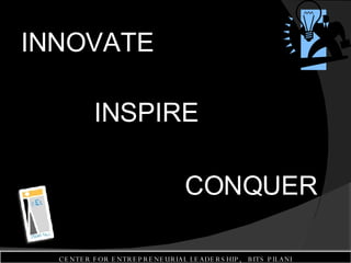 INNOVATE INSPIRE CONQUER CENTER FOR ENTREPRENEURIAL LEADERSHIP,  BITS PILANI 