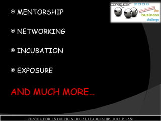 MENTORSHIP NETWORKING INCUBATION EXPOSURE AND MUCH MORE… CENTER FOR ENTREPRENEURIAL LEADERSHIP,  BITS PILANI 