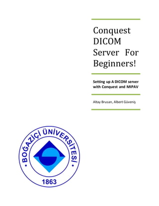 Conquest
DICOM
Server For
Beginners!
Setting up A DICOM server
with Conquest and MIPAV
Altay Brusan, Albert Güveniş
 