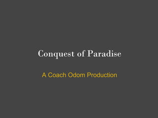 Conquest of Paradise
A Coach Odom Production
 