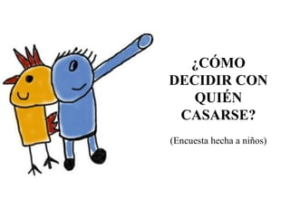 ¿CÓMO DECIDIR CON QUIÉN CASARSE? (Encuesta hecha a niños)‏ 