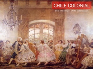 CHILE COLONIAL
Baile en Santiago – Pedro Subercaseaux
 