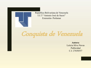 Conquista de Venezuela
Republica Bolivariana de Venezuela
I.U.T “Antonio José de Sucre”
Extensión- Porlamar
Autora:
Leticia Silva Navas
Publicidad
C.I: 27650557
 