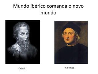 Mundo ibérico comanda o novo
mundo
Cabral Colombo
 