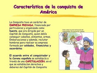 Característica de la conquista deCaracterística de la conquista de
AméricaAmérica
La Conquista tuvo un carácter de
EMPRESA...
