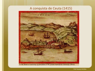 A conquista de Ceuta (1415)
Prof. Susana Simões
 