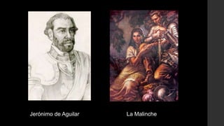 Jerónimo de Aguilar

La Malinche

 