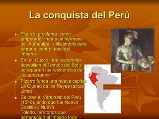La conquista del Perú<br />Francisco Pizarro<br />Pizarro  proclama  como emperador Inca a un hermano de  Atahualpa,  util...