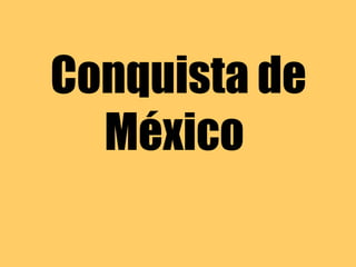 Conquista de
  México
 