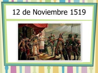 12 de Noviembre 1519 
 